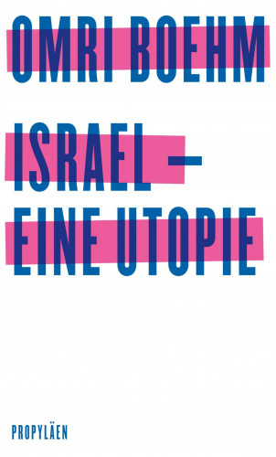 Omri Boehm: Israel - eine Utopie