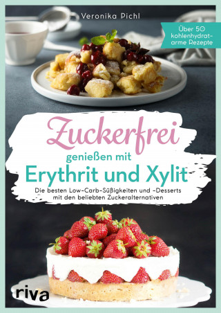 Veronika Pichl: Zuckerfrei genießen mit Erythrit und Xylit