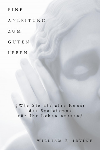 William B. Irvine, Karin Schuler, Franziska Knupper: Eine Anleitung zum guten Leben