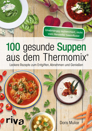 Doris Muliar: 100 gesunde Suppen aus dem Thermomix®
