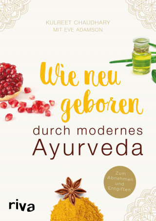 Kulreet Chaudhary, Eve Adamson: Wie neugeboren durch modernes Ayurveda