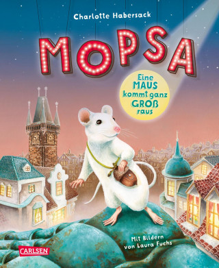 Charlotte Habersack: Mopsa - Eine Maus kommt ganz groß raus