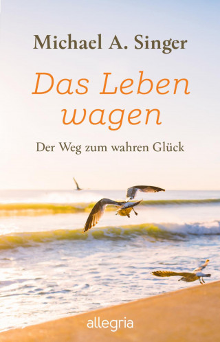 Michael A. Singer: Das Leben wagen