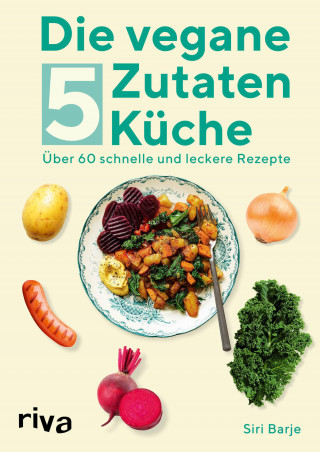 Siri Barje: Die vegane 5-Zutaten-Küche