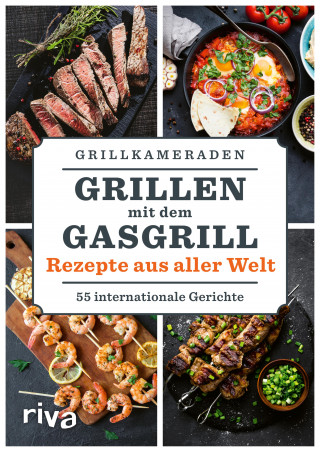 Grillkameraden: Grillen mit dem Gasgrill – Rezepte aus aller Welt