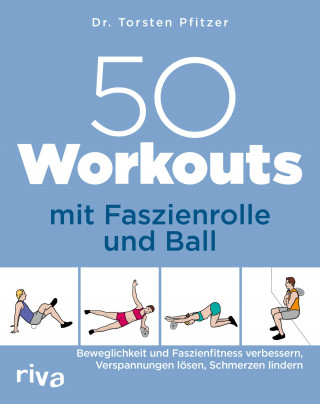 Torsten Pfitzer: 50 Workouts mit Faszienrolle und Ball