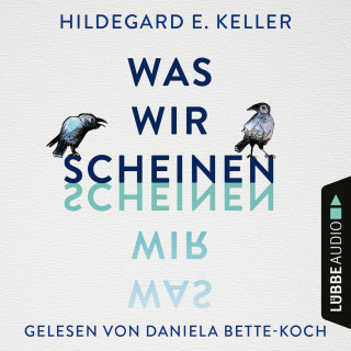 Hildegard E. Keller: Was wir scheinen (Ungekürzt)