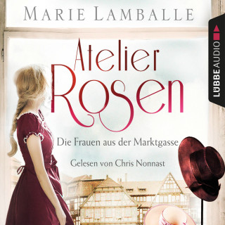 Marie Lamballe: Atelier Rosen - Die Frauen aus der Marktgasse - Atelier Rosen, Teil 1 (Gekürzt)