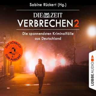Sabine Rückert: ZEIT Verbrechen, Vol. 2: Die spannendsten Kriminalfälle aus Deutschland (Ungekürzt)
