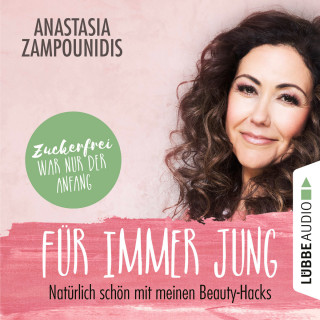 Anastasia Zampounidis: Für immer jung - Natürlich schön mit meinen Beauty-Hacks (Ungekürzt)