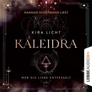 Kira Licht: Wer die Liebe entfesselt - Kaleidra-Trilogie, Teil 3 (Ungekürzt)