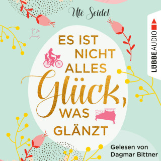 Ute Seidel: Es ist nicht alles Glück, was glänzt (Ungekürzt)