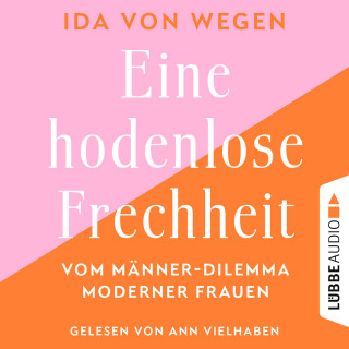 Ida von Wegen: Eine hodenlose Frechheit - Vom Männer-Dilemma moderner Frauen (Ungekürzt)