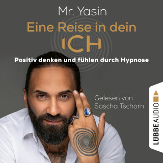 Yasin Dündar: Eine Reise in dein Ich - Positiv denken und fühlen durch Hypnose (Ungekürzt)