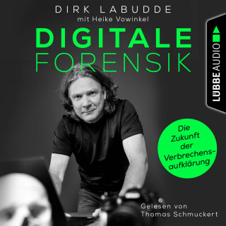 Dirk Labudde: Digitale Forensik. Die Zukunft der Verbrechensaufklärung (Ungekürzt)