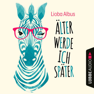 Lioba Albus: Älter werde ich später (Ungekürzt)