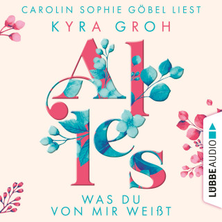 Kyra Groh: Alles was du von mir weißt - Alles-Trilogie, Teil 2 (Ungekürzt)