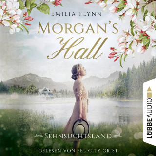 Emilia Flynn: Morgan's Hall - Sehnsuchtsland - Die Morgan-Saga, Teil 2 (Ungekürzt)