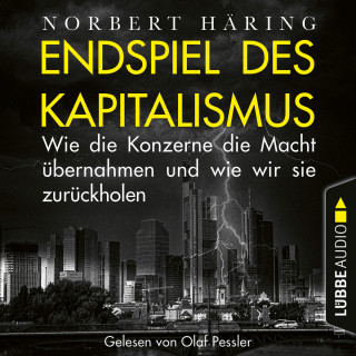 Norbert Häring: Endspiel des Kapitalismus - Wie die Konzerne die Macht übernahmen und wie wir sie uns zurückholen (Ungekürzt)