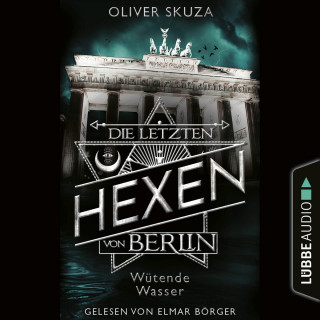 Oliver Skuza: Wütende Wasser - Die letzten Hexen von Berlin, Folge 1 (Ungekürzt)