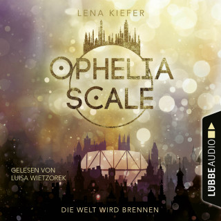 Lena Kiefer: Die Welt wird brennen - Ophelia Scale, Teil 1 (Ungekürzt)