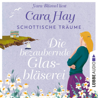 Cara Hay: Die bezaubernde Glasbläserei - Schottische-Träume-Reihe, Teil 2 (Ungekürzt)