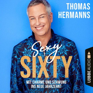 Thomas Hermanns: Sexy Sixty - Mit Charme und Schwung ins neue Jahrzehnt (Gekürzt)