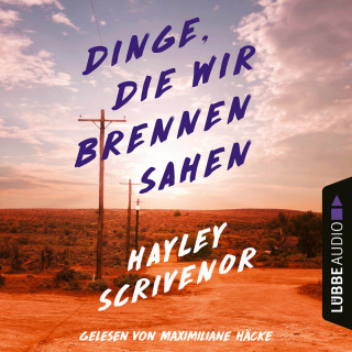 Hayley Scrivenor: Dinge, die wir brennen sahen (Ungekürzt)