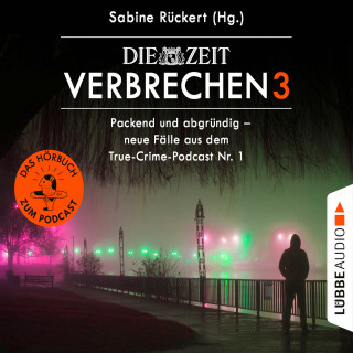 Sabine Rückert: ZEIT Verbrechen, Vol. 3: Packend und abgründig - neue Fälle aus dem True-Crime-Podcast Nr. 1 (Ungekürzt)