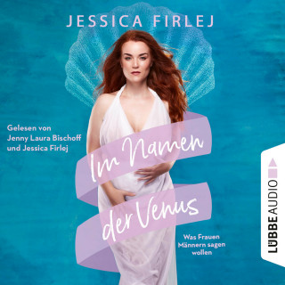 Jessica Firlej: Im Namen der Venus - Was Frauen Männern sagen wollen (Ungekürzt)