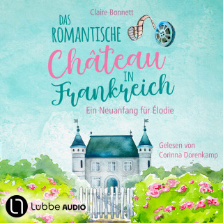 Claire Bonnett: Das romantische Château in Frankreich - Loiretal-Reihe - Ein Neuanfang für Élodie, Teil 1 (Ungekürzt)