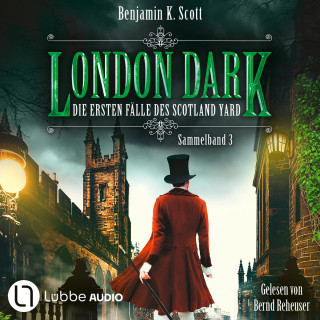 Benjamin K. Scott: London Dark - Die ersten Fälle des Scotland Yard, Sammelband 3: Folge 13-16 (Ungekürzt)