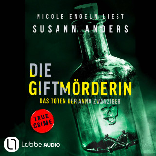 Susann Anders: Die Giftmörderin. Das Töten der Anna Zwanziger - Ein packender True-Crime-Thriller (Ungekürzt)