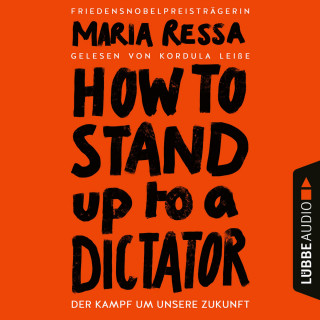 Maria Ressa: HOW TO STAND UP TO A DICTATOR - Der Kampf um unsere Zukunft (Ungekürzt)