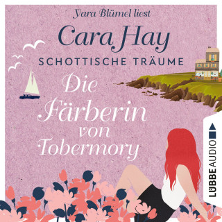 Cara Hay: Die Färberin von Tobermory - Schottische-Träume-Reihe, Teil 3 (Ungekürzt)
