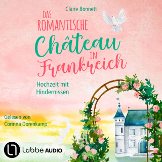 Claire Bonnett: Das romantische Château in Frankreich - Hochzeit mit Hindernissen - Loiretal-Reihe, Teil 3 (Ungekürzt)