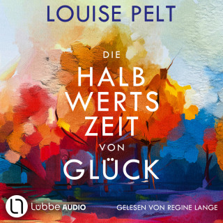 Louise Pelt: Die Halbwertszeit von Glück (Ungekürzt)