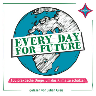 Julian Greis: Every Day for Future - 100 praktische Dinge, um das Klima zu schützen (ungekürzt)