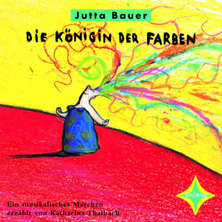 Jutta Bauer: Die Königin der Farben - Ein musikalisches Märchen (ungekürzt)