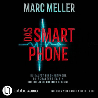 Marc Meller: Das Smartphone - Du kaufst ein Smartphone. Du schaltest es ein. Und die Jagd auf dich beginnt ... (Ungekürzt)