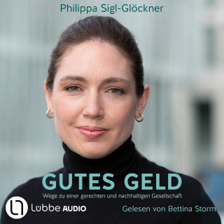 Philippa Sigl-Glöckner: Gutes Geld - Wege zu einer gerechten und nachhaltigen Gesellschaft (Ungekürzt)