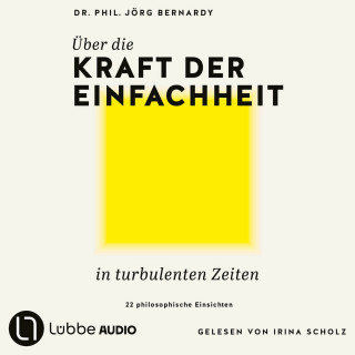 Jörg Bernardy: Über die Kraft der Einfachheit in turbulenten Zeiten - 22 philosophische Einsichten (Ungekürzt)