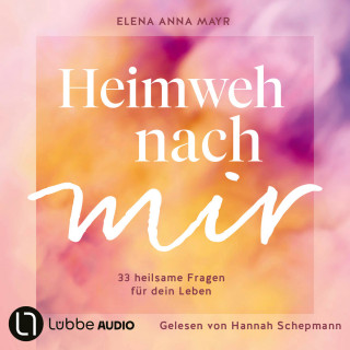 Elena Anna Mayr: Heimweh nach mir - 33 heilsame Fragen für dein Leben (Ungekürzt)
