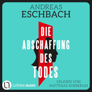 Andreas Eschbach: Die Abschaffung des Todes - Thriller (Gekürzt)