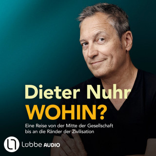 Dieter Nuhr: Wohin? - Eine Reise von der Mitte der Gesellschaft bis an die Ränder der Zivilisation (Ungekürzt)