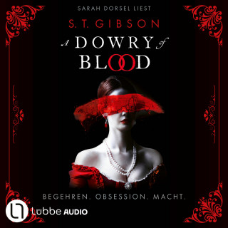S.T. Gibson: A Dowry of Blood - Begehren. Obsession. Macht. Ungekürzt (Ungekürzt)
