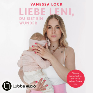 Vanezia Blum, Vanessa Lock: Liebe Leni, du bist ein Wunder - Warum meine Tochter mit einem halben Gehirn lebt von Vanezia Blum (Ungekürzt)