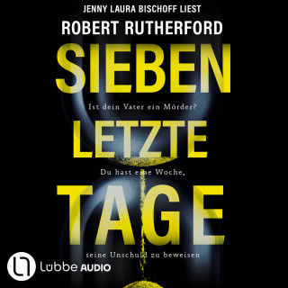 Robert Rutherford: Sieben letzte Tage - Ist dein Vater ein Mörder? Du hast eine Woche, seine Unschuld zu beweisen (Ungekürzt)