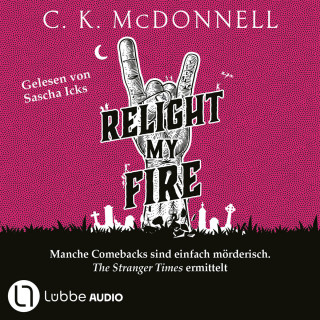 C. K. McDonnell: Relight My Fire - The Stranger Times - Manche Comebacks sind einfach mörderisch. The Stranger Times ermittelt. Ungekürzt, Band 4 (Ungekürzt)