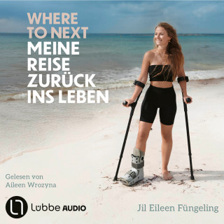 Jil Eileen Füngeling: Where to Next. Meine Reise zurück ins Leben (Ungekürzt)